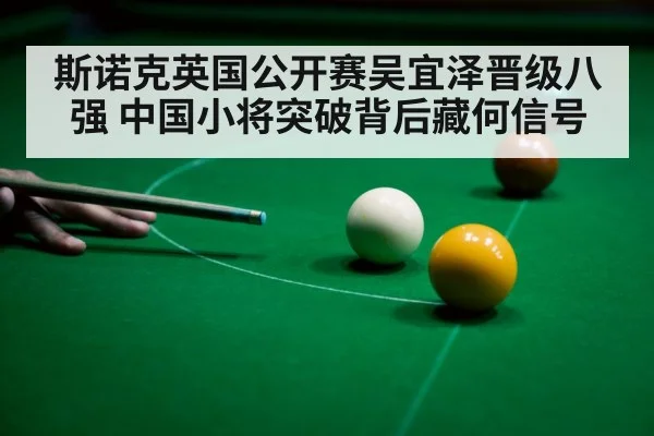 斯诺克英国公开赛吴宜泽晋级八强 中国小将突破背后藏何信号 | kaiyun
