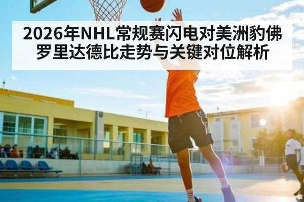 2026年NHL常规赛闪电对美洲豹佛罗里达德比走势与关键对位解析